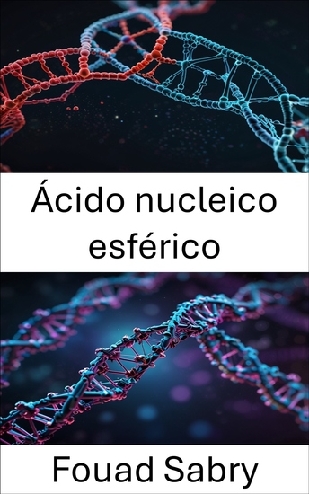 Ácido nucleico esférico - Avanzando en la frontera del reconocimiento molecular y el diseño de nanoestructuras - cover