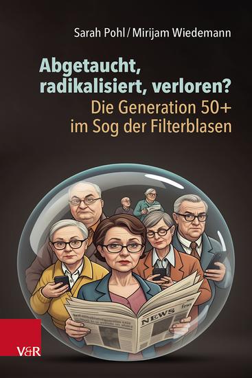 Abgetaucht radikalisiert verloren? Die Generation 50+ im Sog der Filterblasen - cover