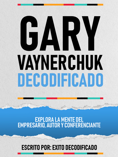 Gary Vaynerchuk Decodificado - Explora La Mente Del Empresario Autor Y Conferenciante - cover