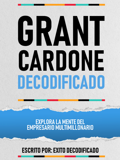 Grant Cardone Decodificado - Explora La Mente Del Empresario Multimillonario - cover