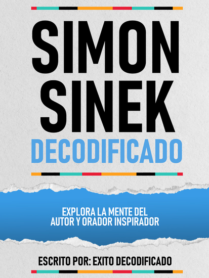 Simon Sinek Decodificado - Explora La Mente Del Autor Y Orador Inspirador - cover