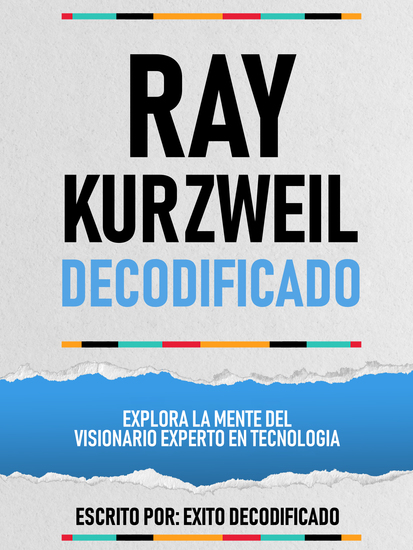 Ray Kurzweil Decodificado - Explora La Mente Del Visionario Experto En Tecnologia - cover