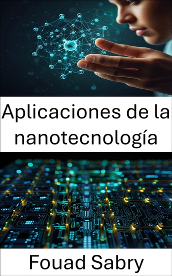 Aplicaciones de la nanotecnología - Avances en el diseño de materiales y la integración de dispositivos - cover