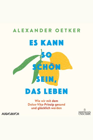 Es kann so schön sein das Leben - Wie wir mit dem Dolce-Vita-Prinzip gesund und glücklich werden - cover