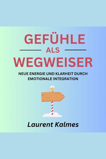 Gefühle als Wegweiser - Neue Energie und Klarheit durch emotionale Integration - cover