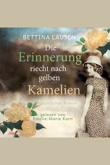 Die Erinnerung riecht nach gelben Kamelien: Historischer Roman - cover