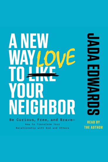 A New Way to Love Your Neighbor - Be Curious Free and Brave—How to Transform your Relationship with God and Others - cover