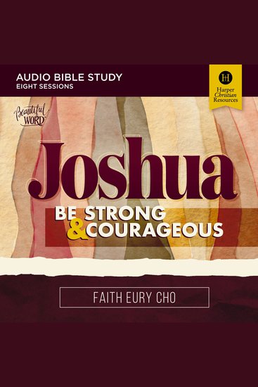 Joshua Bible Study: Audio - Be Strong and Courageous A Beautiful Word Bible Study - cover