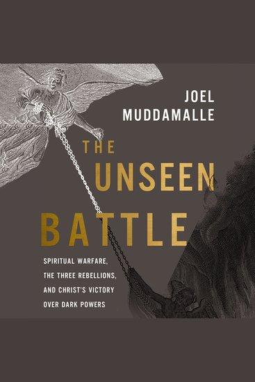 The Unseen Battle - Spiritual Warfare the Three Rebellions and Christ's Victory Over Dark Powers - cover