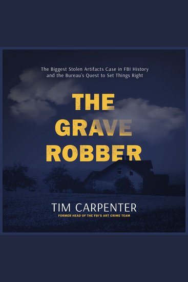 The Grave Robber - The Biggest Stolen Artifacts Case in FBI History and the Bureau’s Quest to Set Things Right - cover