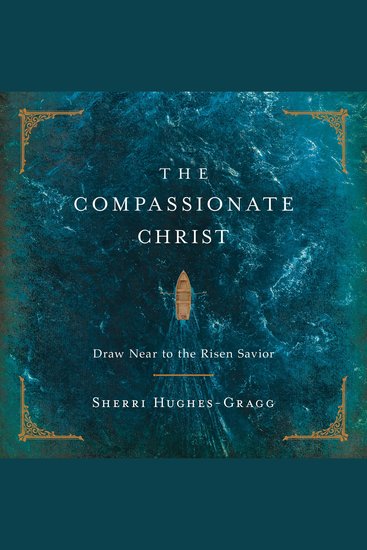 The Compassionate Christ - Draw Near to the Risen Savior (A 31-Day Devotional Retelling of Stories from the Life of Jesus) - cover