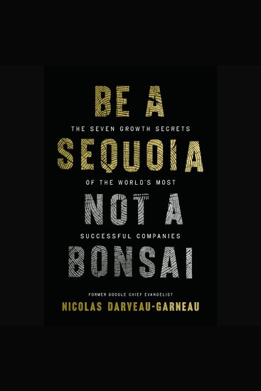 Be a Sequoia Not a Bonsai - The Seven Growth Secrets of the World’s Most Successful Companies - cover