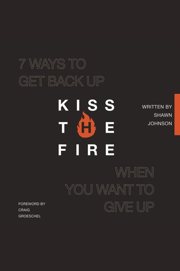 Kiss the Fire - 7 Ways to Get Back Up When You Want to Give Up - cover