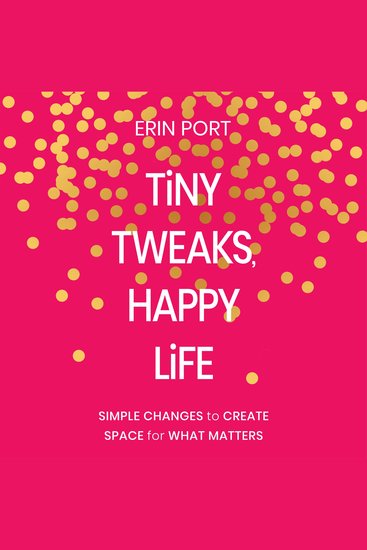 Tiny Tweaks Happy Life - Simple Changes to Create Space for What Matters - cover