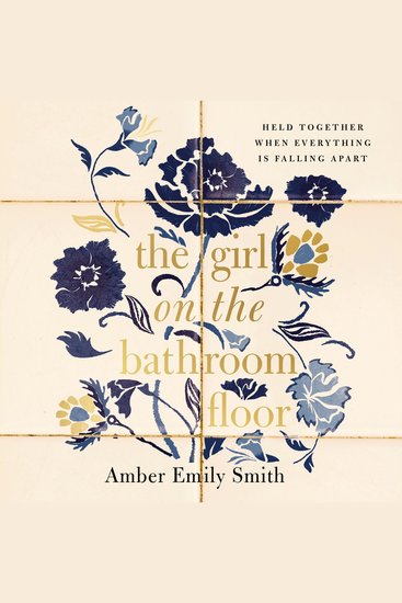 The Girl on the Bathroom Floor - Held Together When Everything is Falling Apart - cover