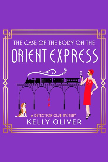 The Case of the Body on the Orient Express - A NEW installment in Kelly Oliver's addictive Detection Club cozy mystery series! - cover
