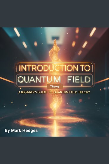 Introduction to Quantum Field Theory - A Beginner's Guide to Quantum Field Theory - cover