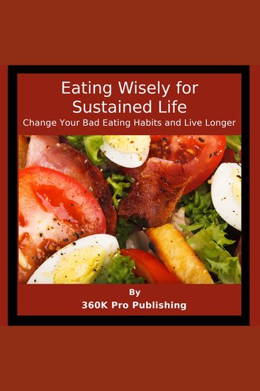 Eating Wisely for Sustained Life - Change Your Bad Eating Habits and Live Longer - cover