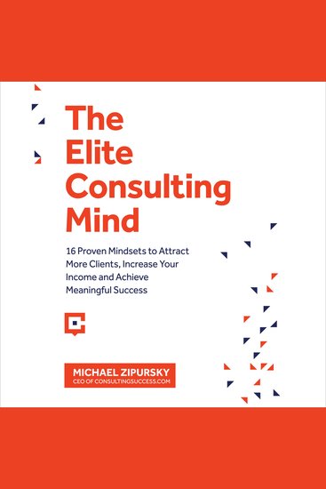 The Elite Consulting Mind - 16 Proven Mindsets to Attract More Clients Increase Your Income and Achieve Meaningful Success - cover