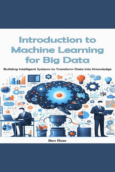 Introduction to Machine Learning for Big Data - Building Intelligent Systems to Transform Data into Knowledge - cover