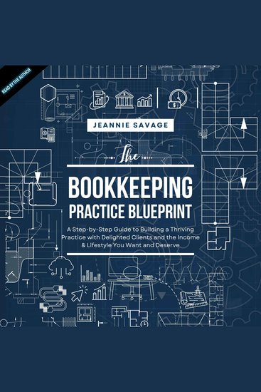 The Bookkeeping Practice Blueprint - A Step-by-Step Guide to Building a Thriving Business with Delighted Clients and the Income and Lifestyle You Want and Deserve - cover