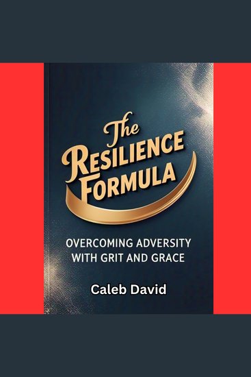 The Resilience Formula - Overcoming Adversity with Grit and Grace - cover