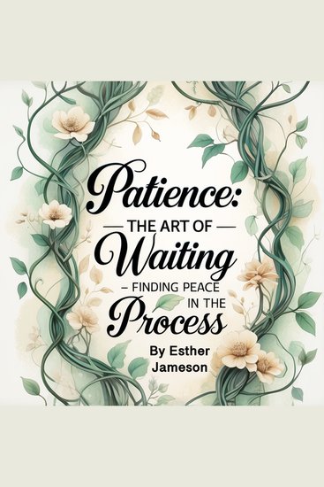Patience: The Art of Waiting - Finding Peace in the Process - cover