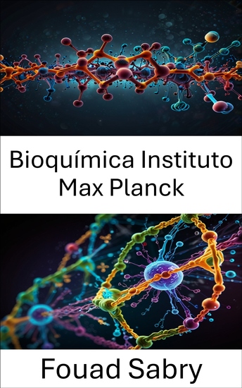 Bioquímica Instituto Max Planck - Desentrañando las interacciones y dinámicas moleculares en los sistemas celulares - cover