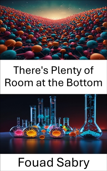 There's Plenty of Room at the Bottom - Exploring the Frontiers of Nanoscale Innovation and Technology - cover