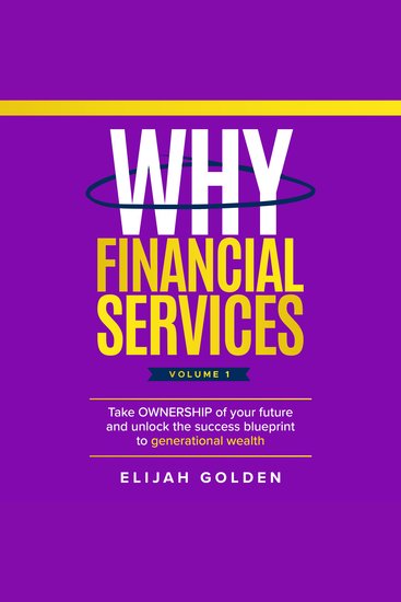 Why Financial Services Volume 1 - Take Ownership of Your Future and Unlock the Success Blueprint to Generational Wealth - cover