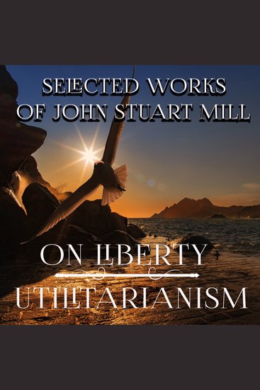 Selected Works of John Stuart Mill - On Liberty Utilitarianism - cover