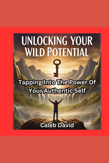 Unlocking Your Wild Potential - Tapping Into the Power of Your Authentic Self - cover
