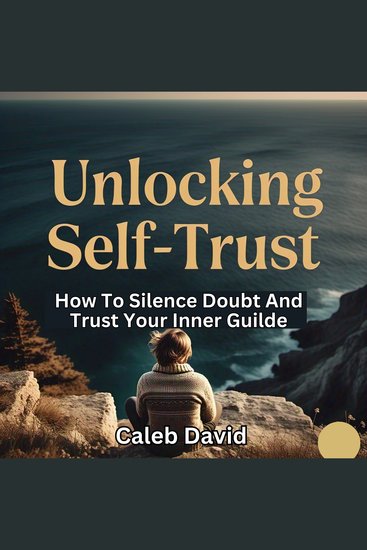 Unlocking Self-Trust - How to Silence Doubt and Trust Your Inner Guide - cover