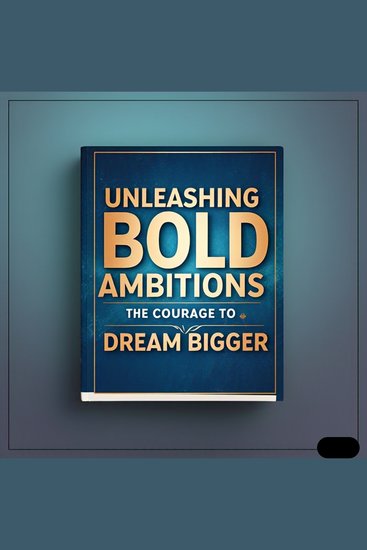 Unleashing Bold Ambitions - The Courage to Dream Bigger - cover