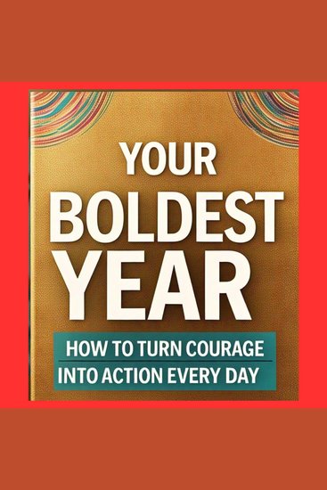 Your Boldest Year Yet - How to Turn Courage into Action Every Day - cover