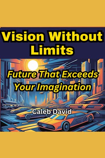 Vision Without Limits - Crafting a Future That Exceeds Your Imagination - cover