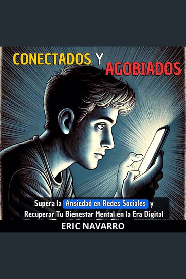 Conectados y Agobiados - Guía para Superar la Ansiedad en Redes Sociales y Recuperar Tu Bienestar Mental en la Era Digital - cover
