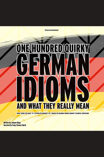 One Hundred Quirky German Idioms and What They Really Mean - From "Biting the Grass" to "Stepping on Someone’s Tie"—Unlock the Meanings Behind Germany’s Colorful Expressions - cover