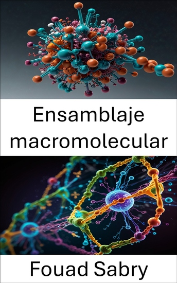 Ensamblaje macromolecular - Comprensión de los principios de formación estructural y dinámica en sistemas moleculares - cover