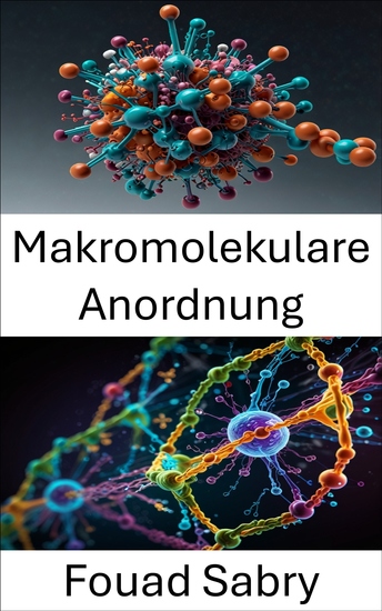 Makromolekulare Anordnung - Die Prinzipien der Strukturbildung und Dynamik in molekularen Systemen verstehen - cover