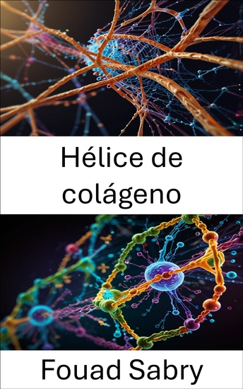 Hélice de colágeno - Dinámica estructural e implicaciones funcionales en las interacciones moleculares - cover