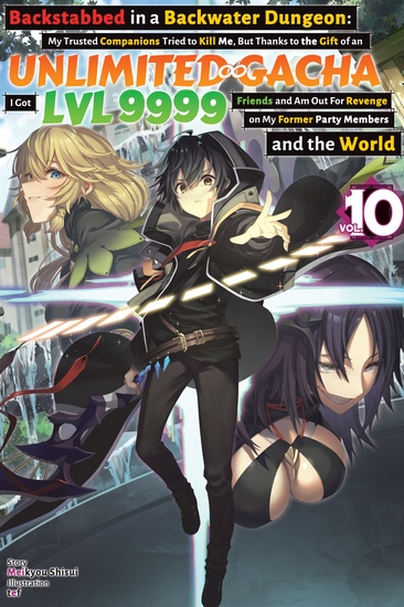Backstabbed in a Backwater Dungeon: My Trusted Companions Tried to Kill Me But Thanks to the Gift of an Unlimited Gacha I Got LVL 9999 Friends and Am Out For Revenge on My Former Party Members and the World: Volume 10 (Light Novel) - cover