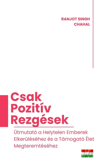 Csak Pozitív Rezgések - Útmutató a Helytelen Emberek Elkerüléséhez és a Támogató Élet Megteremtéséhez - cover