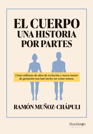 El cuerpo una historia por partes - Cómo millones de años de evolución y nueve meses de gestación nos han hecho ser como somos - cover