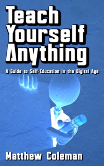 Teach Yourself Anything - A Guide to Self-Education in the Digital Age - cover