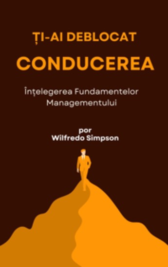 Ți-ai deblocat conducerea - Înțelegerea Fundamentelor Managementului - cover