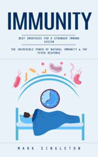 Immunity: Best Smoothies for a Stronger Immune System (The Incredible Power of Natural Immunity & the Fever Response) - cover