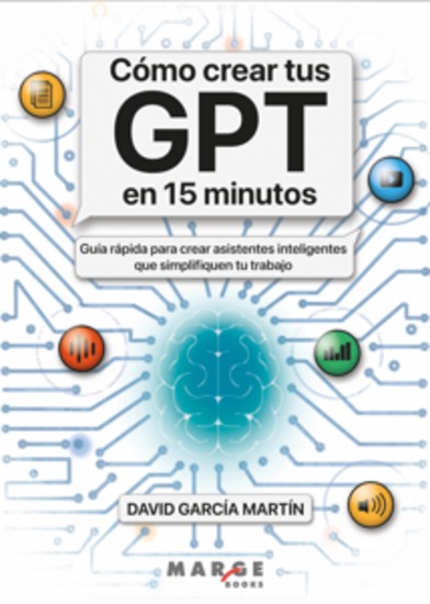 Cómo crear tus GPT en 15 minutos - Guía rápida para crear asistentes inteligentes que simplifiquen tu trabajo - cover