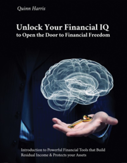 Unlock Your Financial IQ to Open the Door to Financial Freedom - Introduction to Powerful Financial Tools that Build Residual Income & Protects your Assets - cover