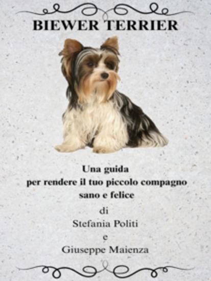 Biewer Terrier - Una guida per rendere il tuo piccolo compagno sano e felice - cover